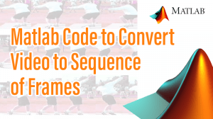 Read more about the article Matlab Code to Convert Video to Sequence of Frames