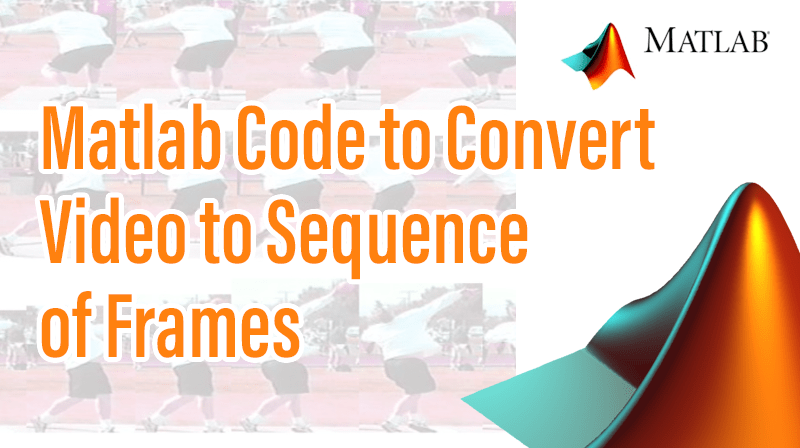 You are currently viewing Matlab Code to Convert Video to Sequence of Frames