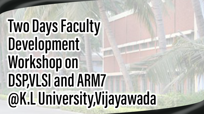 Read more about the article Two Days Faculty Development Workshop on DSP,VLSI and ARM7@K.L University,Vijayawada