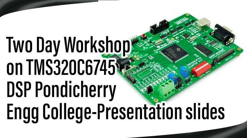You are currently viewing Two Day Workshop on TMS320C6745 DSP Pondicherry Engg College-Presentation slides