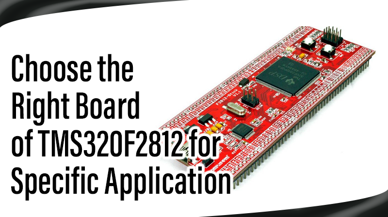 Read more about the article Choose the Right Board of TMS320F2812 for Specific Application