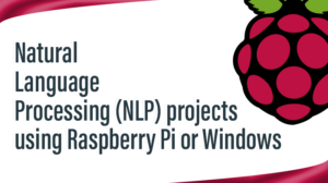 Read more about the article Natural Language Processing (NLP) projects using Raspberry Pi or Windows