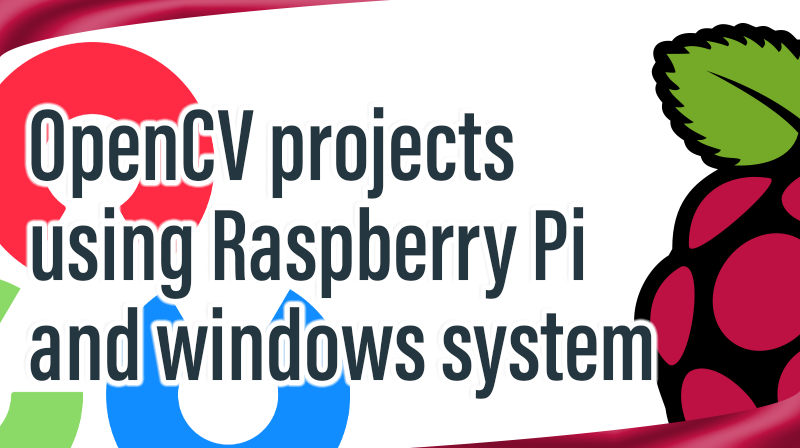 Read more about the article OpenCV projects using Raspberry Pi and windows system