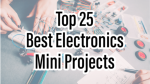 Read more about the article Top 25 Best Electronics Mini Projects
