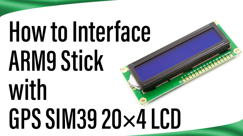You are currently viewing How to Interface ARM9 Stick with GPS SIM39E 20×4 LCD