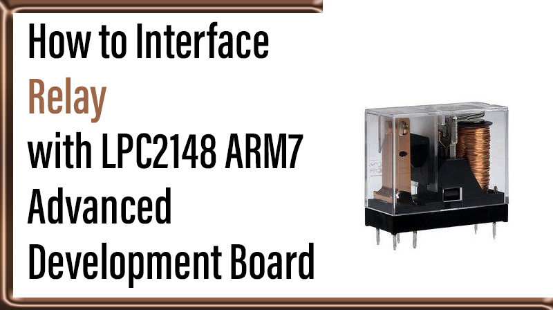 You are currently viewing How to Interface Relay with LPC2148 ARM7 Advanced Development Board