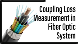 Read more about the article Coupling Loss Measurement in Fiber Optic System