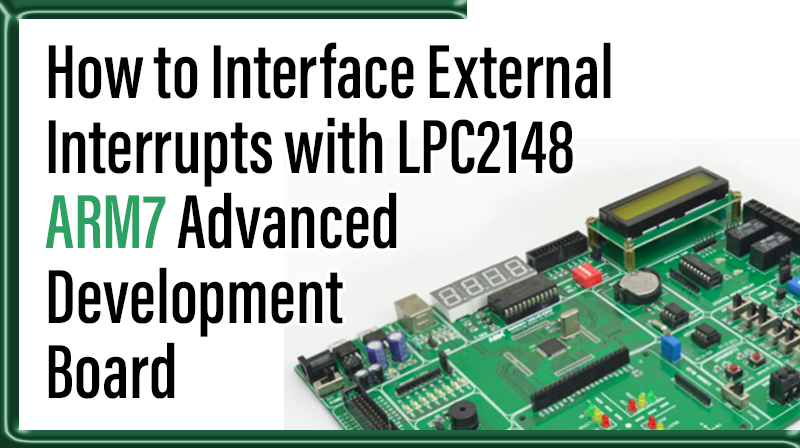 You are currently viewing How to Interface External Interrupts with LPC2148 ARM7 Advanced Development Board