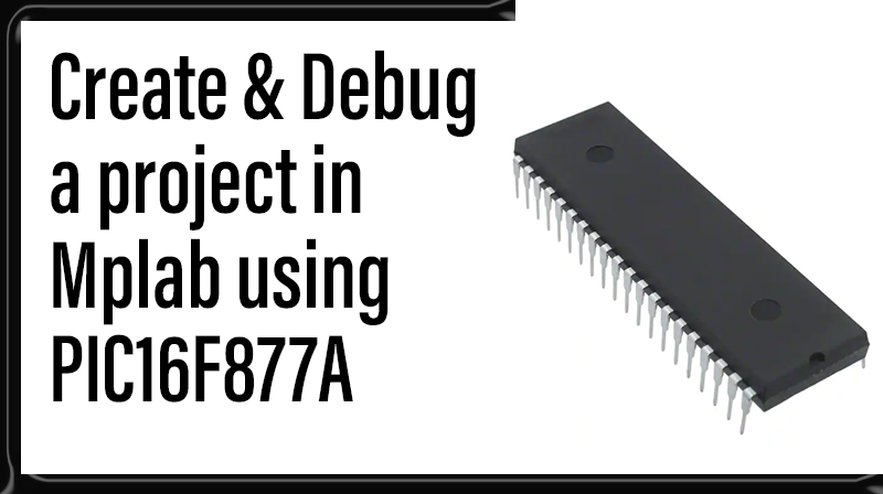 Read more about the article Create & Debug a project in Mplab using PIC16F877A