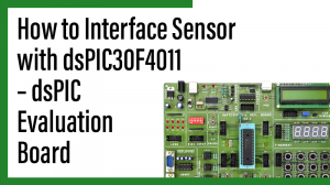 Read more about the article How to Interface Sensor with dsPIC30F4011 – dsPIC Evaluation Board