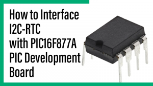 Read more about the article How to Interface I2C-RTC with PIC16F877A PIC Development Board