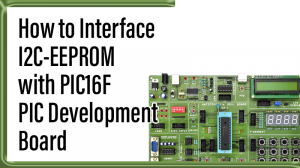 Read more about the article How to Interface I2C-EEPROM with PIC16F – PIC Development Board