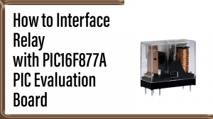 Read more about the article How to Interface Relay with PIC16F877A PIC Evaluation Board