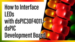 Read more about the article How to Interface LEDs with dsPIC30F4011 – dsPIC Development Board