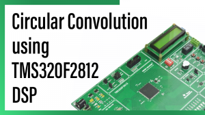 Read more about the article Circular Convolution using TMS320F2812 DSP