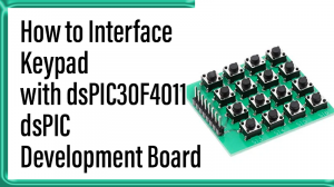 Read more about the article How to Interface Keypad with dsPIC30F4011 – dsPIC Development Board