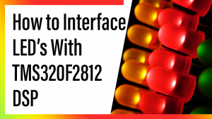 Read more about the article How to Interface LED’s With TMS320F2812 DSP