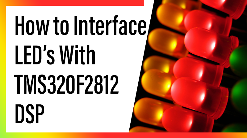 You are currently viewing How to Interface LED’s With TMS320F2812 DSP