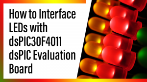 Read more about the article How to Interface LEDs with dsPIC30F4011 dsPIC Evaluation Board