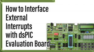 Read more about the article How to Interface External Interrupts with dsPIC Evaluation Board