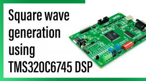 Read more about the article Square wave generation using TMS320C6745 DSP