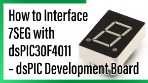 Read more about the article How to Interface 7SEG with dsPIC30F4011 – dsPIC Development Board