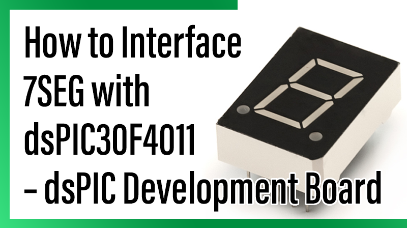 You are currently viewing How to Interface 7SEG with dsPIC30F4011 – dsPIC Development Board