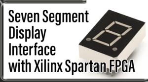 Read more about the article Seven Segment Display Interface with Xilinx Spartan FPGA