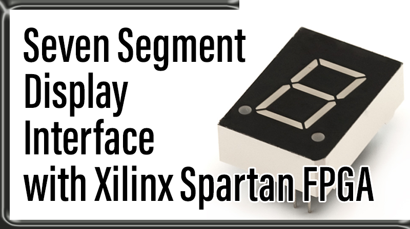 You are currently viewing Seven Segment Display Interface with Xilinx Spartan FPGA