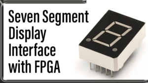 Read more about the article Seven Segment Display Interface with FPGA