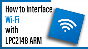Read more about the article How to Interface Wi-Fi with LPC2148 ARM
