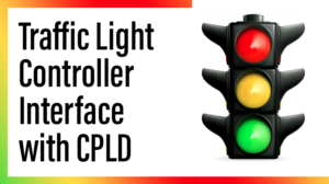 Read more about the article Traffic Light Controller  Interface with CPLD