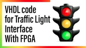 Read more about the article VHDL code for Traffic Light Interface With FPGA