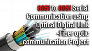 Read more about the article 8051 to 8051  Serial Communication using Optical Digital Link -Fiber optic communication Project