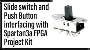 Read more about the article Slide switch and Push Button interfacing with Spartan3a FPGA Project Kit
