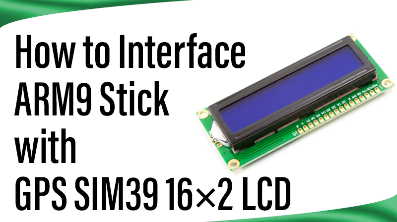 You are currently viewing How to Interface ARM9 Stick with GPS SIM39 16×2 LCD