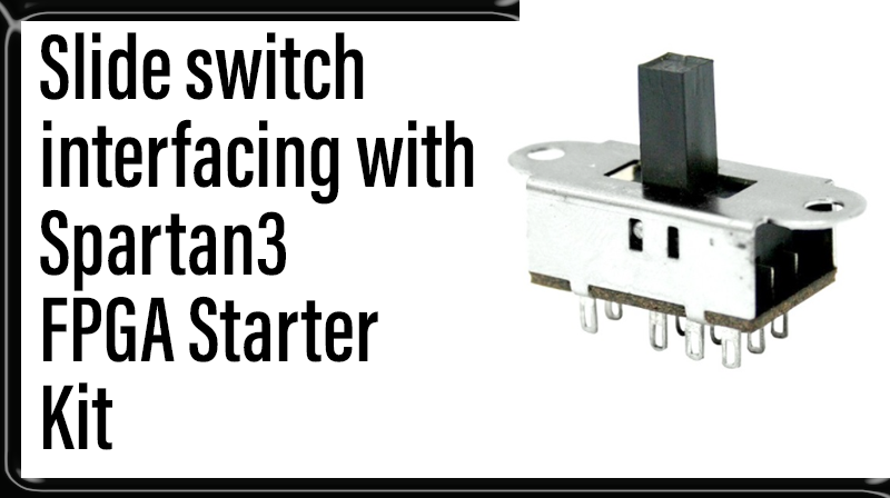 You are currently viewing Slide switch interfacing with Spartan3 FPGA Starter Kit