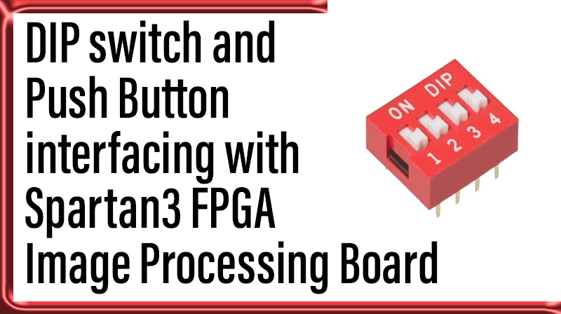 Read more about the article DIP switch and Push Button interfacing with Spartan3 FPGA Image Processing Board