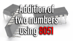 Read more about the article Addition of two numbers using 8051