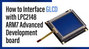 Read more about the article How to Interface GLCD with LPC2148 – ARM7 Advanced Development Board