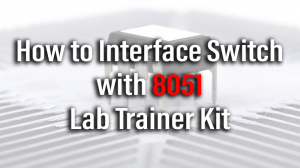 Read more about the article How to Interface Switch with 8051 Lab Trainer Kit