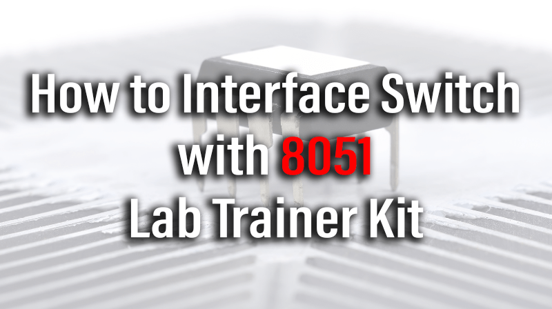 You are currently viewing How to Interface Switch with 8051 Lab Trainer Kit