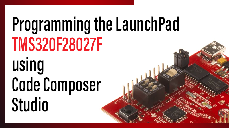 Read more about the article Programming the LaunchPad TMS320F28027F using Code Composer Studio