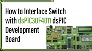 Read more about the article How to Interface Switch with dsPIC30F4011 dsPIC Development Board