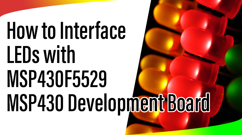 Read more about the article How to Interface LEDs with MSP430F5529 MSP430 Development Board
