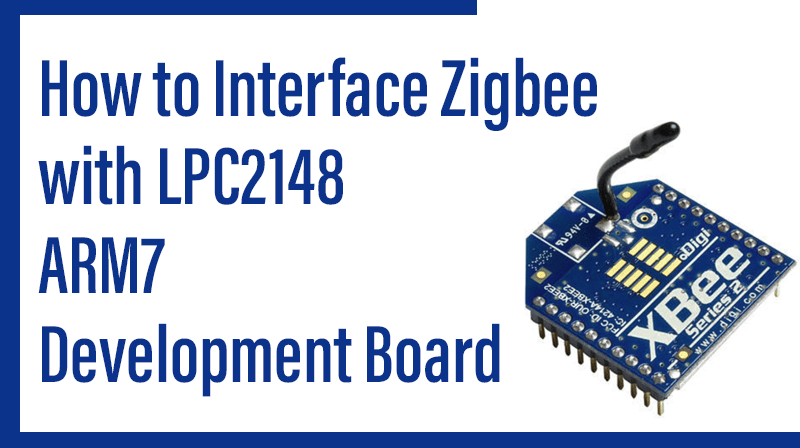Read more about the article How to Interface Zigbee with LPC2148 ARM7 Development Board