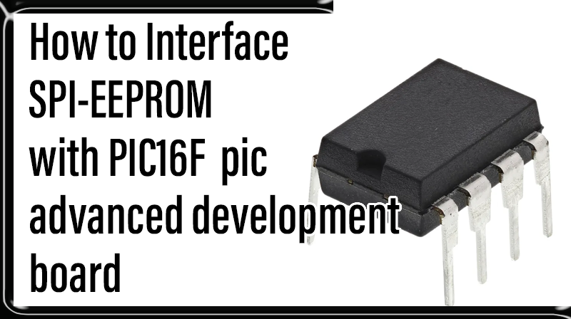 You are currently viewing How to Interface SPI-EEPROM with PIC16F – pic advanced development board