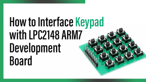 Read more about the article How to Interface Keypad with LPC2148 ARM7 Development Board
