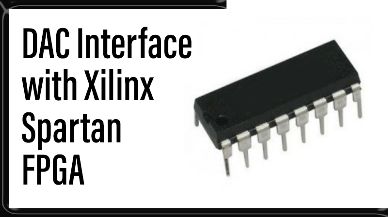 You are currently viewing DAC  Interface with Xilinx Spartan FPGA
