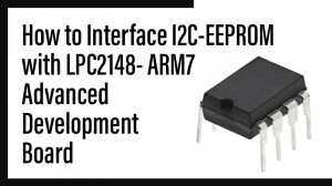 Read more about the article How to Interface I2C-EEPROM with LPC2148- ARM7 Advanced development board